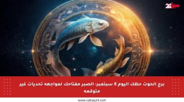 برج الحوت حظك اليوم 8 سبتمبر: الصبر مفتاحك لمواجهة تحديات غير متوقعة